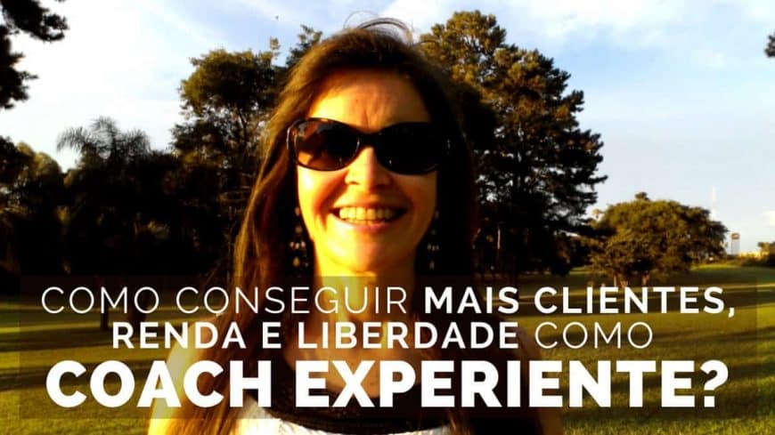 Como conseguir mais clientes, mais renda e mais liberdade como Coach Experiente?